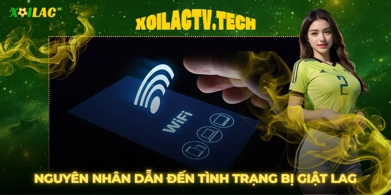 Khắc Phục Lỗi Xem Bóng Đá Xoilac Bị Giật Lag Từ Chuyên Gia 2 Nguyên nhân dẫn đến tình trạng bị giật lag tại XoilacTV