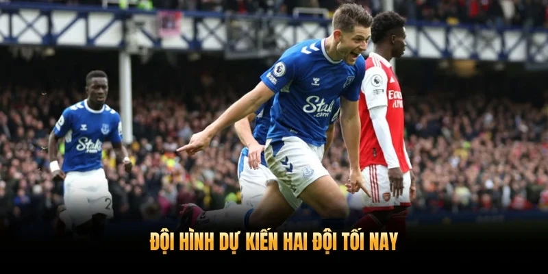 Soi Kèo Everton vs Arsenal 15/3 Cùng XoilacTV 3 Đội hình dự kiến hai đội tối nay