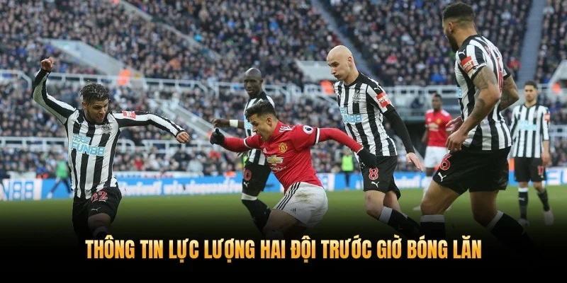 Nhận Định Newcastle Vs Man Utd 5/3 – Quỷ Đỏ Kéo Dài Tuần Trăng Mật 3 Thông tin lực lượng hai đội trước giờ bóng lăn