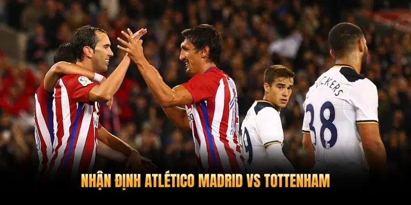 Nhận Định Atlético Madrid vs Tottenham